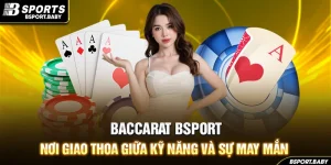 Baccarat Bsport - Nơi Giao Thoa Giữa Kỹ Năng Và Sự May Mắn