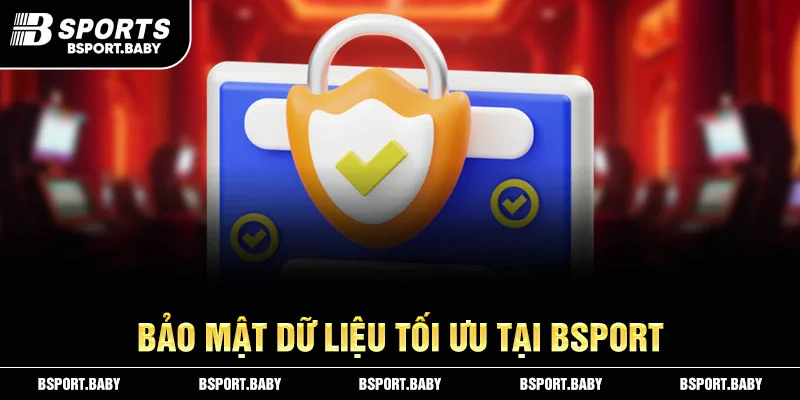 Bảo mật dữ liệu tối ưu tại Bsport