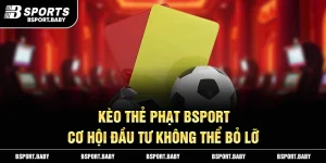 Kèo Thẻ Phạt Bsport - Cơ Hội Đầu Tư Không Thể Bỏ Lỡ