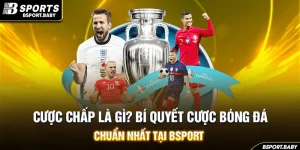 Cược Chấp Là Gì? Bí Quyết Cược Bóng Đá Chuẩn Nhất Tại Bsport