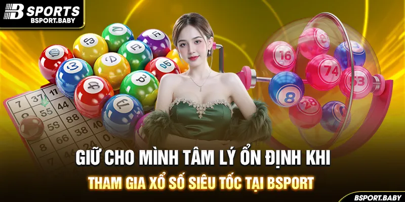 Giữ cho mình tâm lý ổn định khi tham gia xổ số siêu tốc tại Bsport