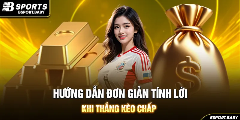 Hướng Dẫn Đơn Giản Tính Lời Khi Thắng Kèo Chấp