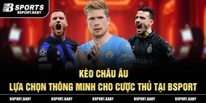 Kèo Châu Âu - Lựa Chọn Thông Minh Cho Cược Thủ Tại Bsport