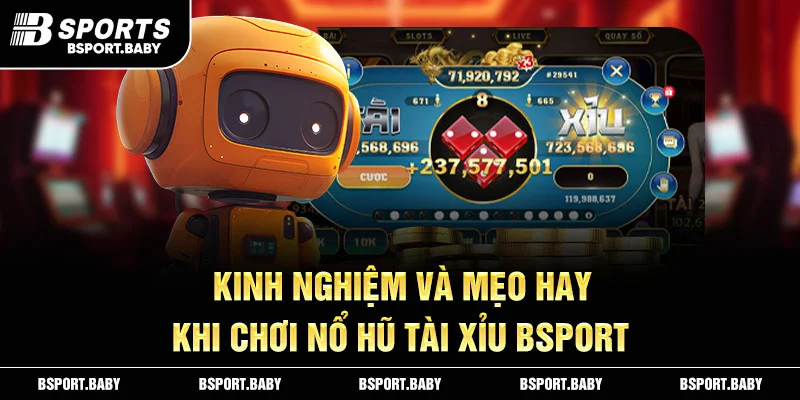 Kinh nghiệm và mẹo hay khi chơi nổ hũ tài xỉu Bsport