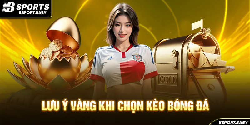 Lưu ý vàng khi chọn kèo bóng đá