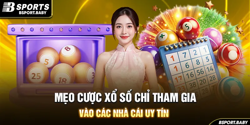 Mẹo cược xổ số chỉ tham gia vào các nhà cái uy tín