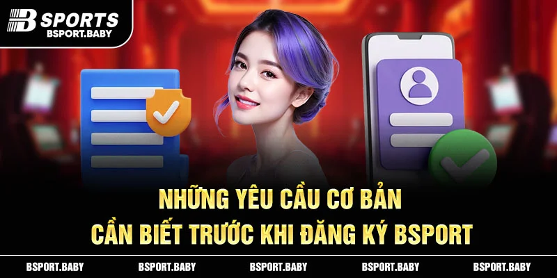 Những yêu cầu cơ bản cần biết trước khi đăng ký Bsport