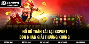 Nổ Hũ Thần Tài Tại Bsport - Đón Nhận Giải Thưởng Khủng