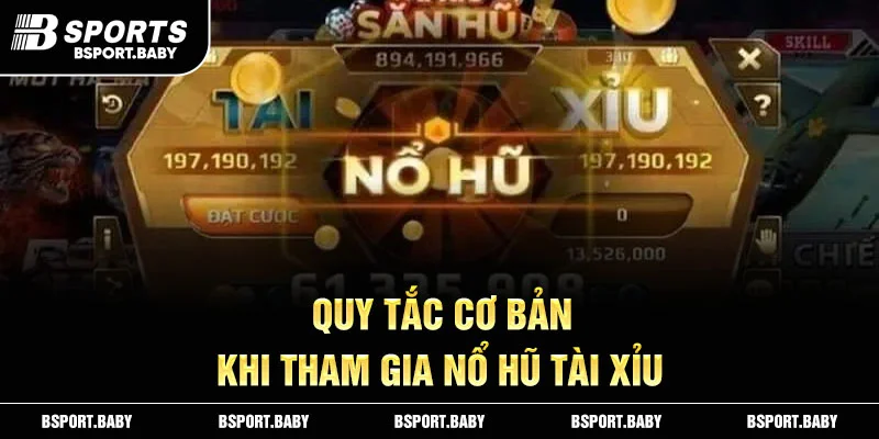 Quy Tắc Cơ Bản Khi Tham Gia Nổ Hũ Tài Xỉu