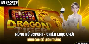 Rồng Hổ Bsport - Chiến Lược Chơi Đỉnh Cao Để Luôn Thắng