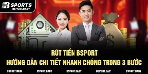 Rút Tiền Bsport – Hướng Dẫn Rút Tiền Chi Tiết Nhanh Chóng
