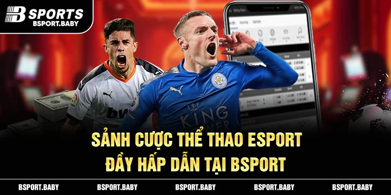 Sảnh cược thể thao Esport đầy hấp dẫn tại Bsport