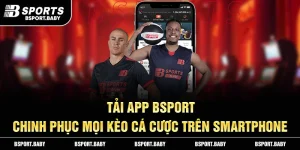 Tải App Bsport – Chinh Phục Mọi Kèo Cá Cược Trên Smartphone