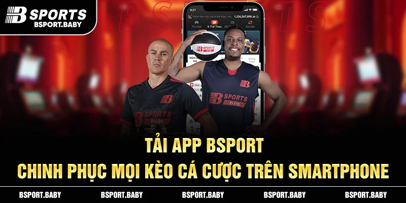 Tải App Bsport – Chinh Phục Mọi Kèo Cá Cược Trên Smartphone