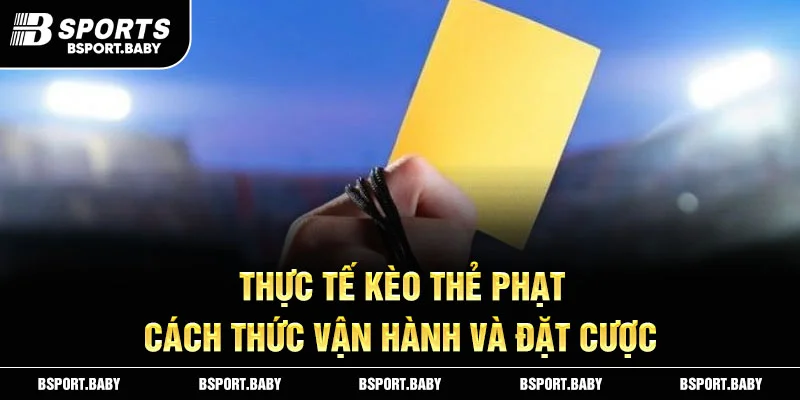 Thực tế kèo thẻ phạt cách thức vận hành và đặt cược