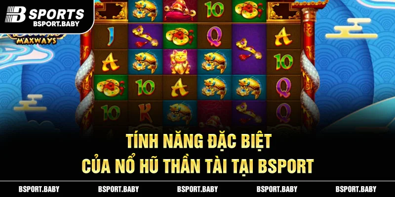Tính năng đặc biệt của nổ hũ thần tài tại Bsport