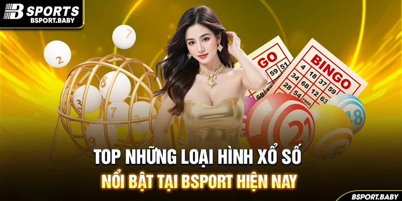 Top những loại hình xổ số nổi bật tại Bsport hiện nay