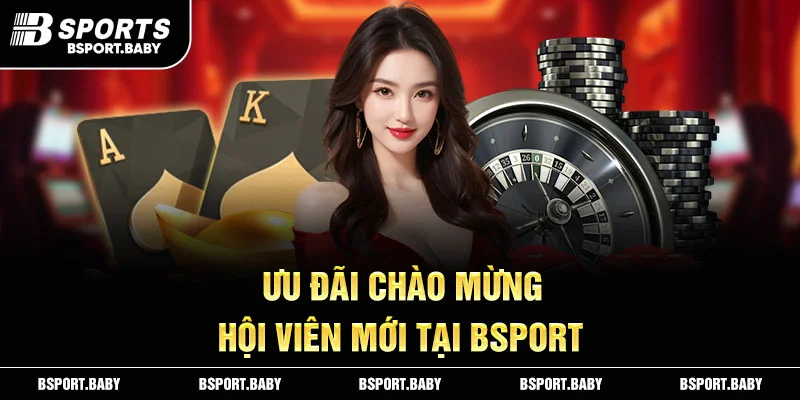 Ưu đãi chào mừng hội viên mới tại Bsport