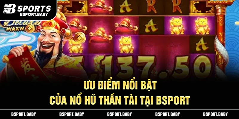 Ưu điểm nổi bật của nổ hũ thần tài tại Bsport