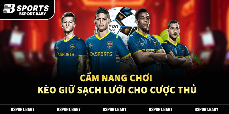 Cẩm nang chơi kèo giữ sạch lưới cho cược thủ