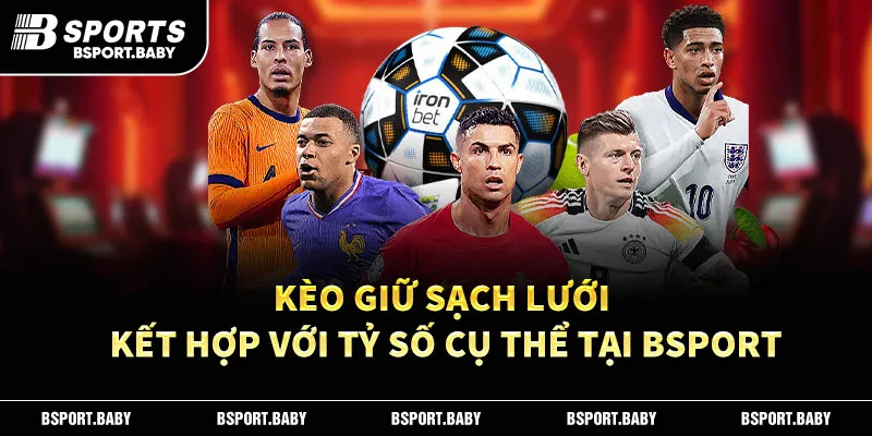 Kèo giữ sạch lưới kết hợp với tỷ số cụ thể tại Bsport