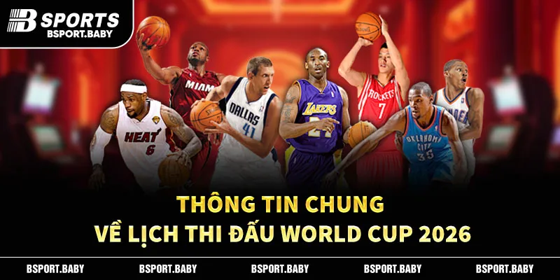 Thông tin chung về lịch thi đấu World Cup 2026