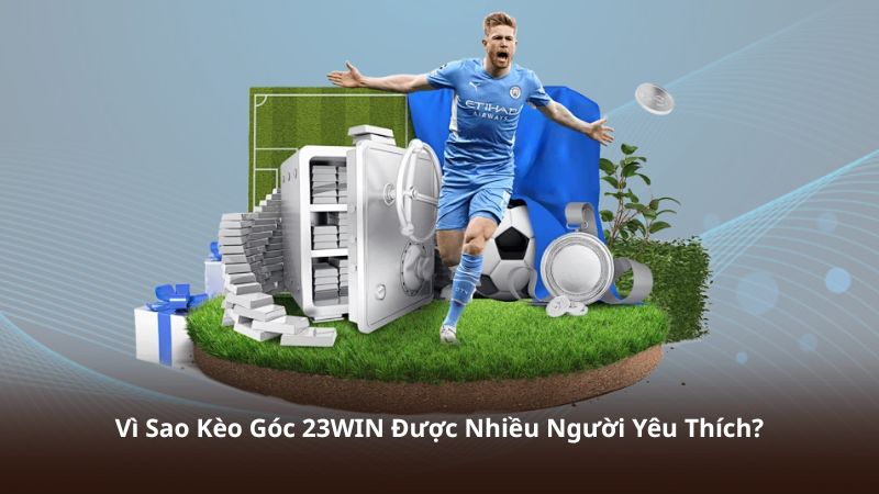 Vì Sao Kèo Góc 23WIN Được Nhiều Người Yêu Thích?